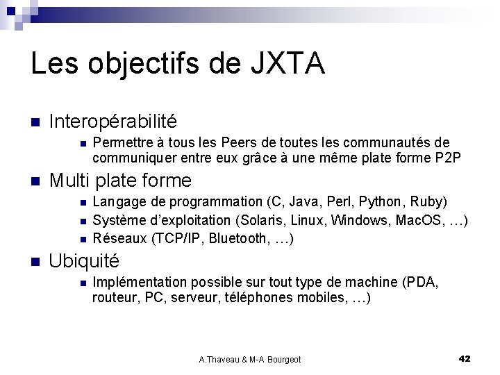 Les objectifs de JXTA n Interopérabilité n n Multi plate forme n n Permettre