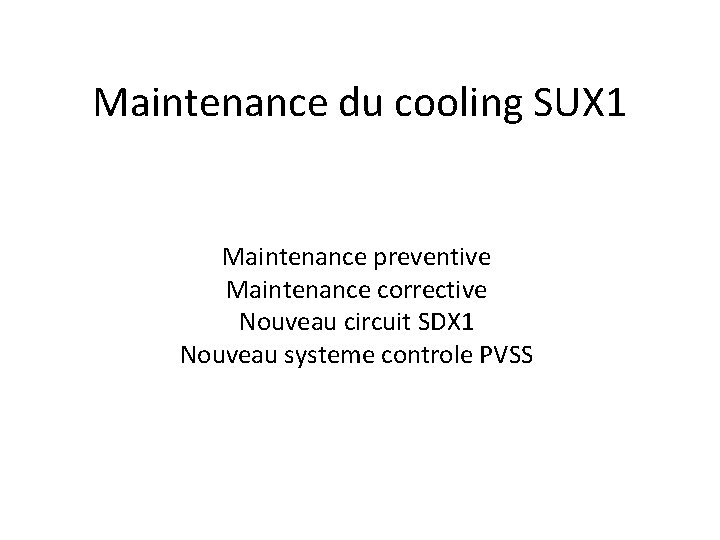 Maintenance du cooling SUX 1 Maintenance preventive Maintenance corrective Nouveau circuit SDX 1 Nouveau