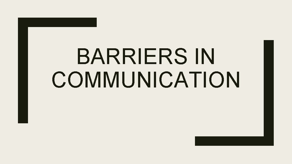 BARRIERS IN COMMUNICATION . 