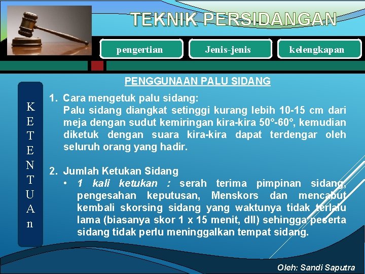 TEKNIK PERSIDANGAN pengertian Jenis-jenis kelengkapan PENGGUNAAN PALU SIDANG K E T E N T