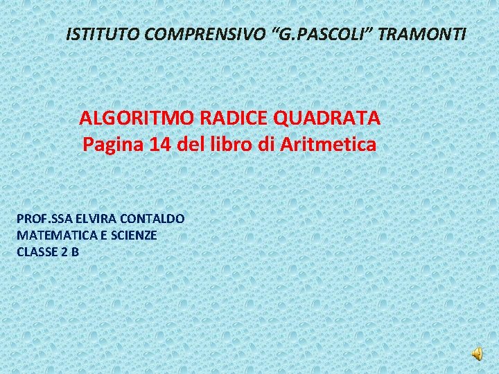 ISTITUTO COMPRENSIVO “G. PASCOLI” TRAMONTI ALGORITMO RADICE QUADRATA Pagina 14 del libro di Aritmetica