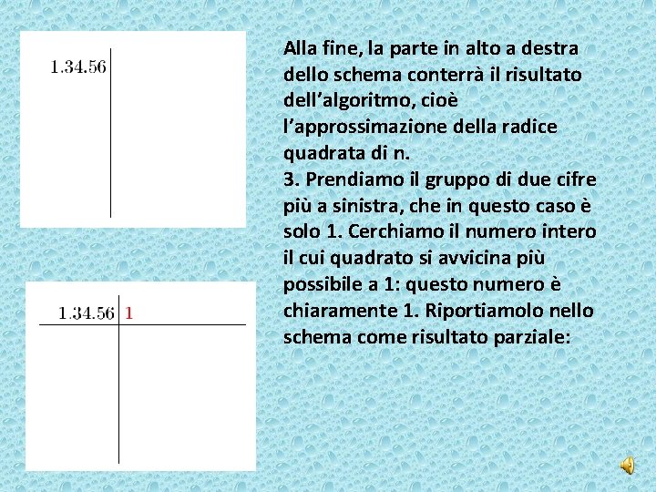 Alla fine, la parte in alto a destra dello schema conterrà il risultato dell’algoritmo,