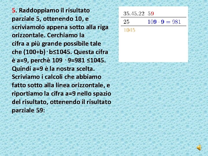 5. Raddoppiamo il risultato parziale 5, ottenendo 10, e scriviamolo appena sotto alla riga