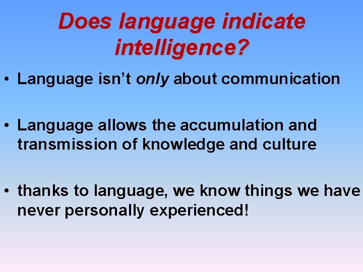 Does language indicate intelligence? • Language isn’t only about communication • Language allows the