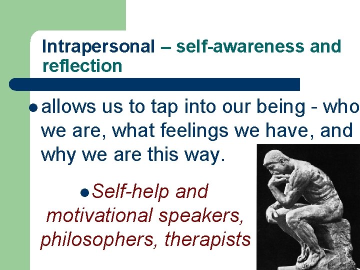 Intrapersonal – self-awareness and reflection l allows us to tap into our being -