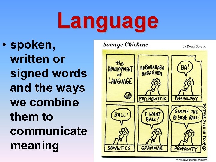 Language • spoken, written or signed words and the ways we combine them to