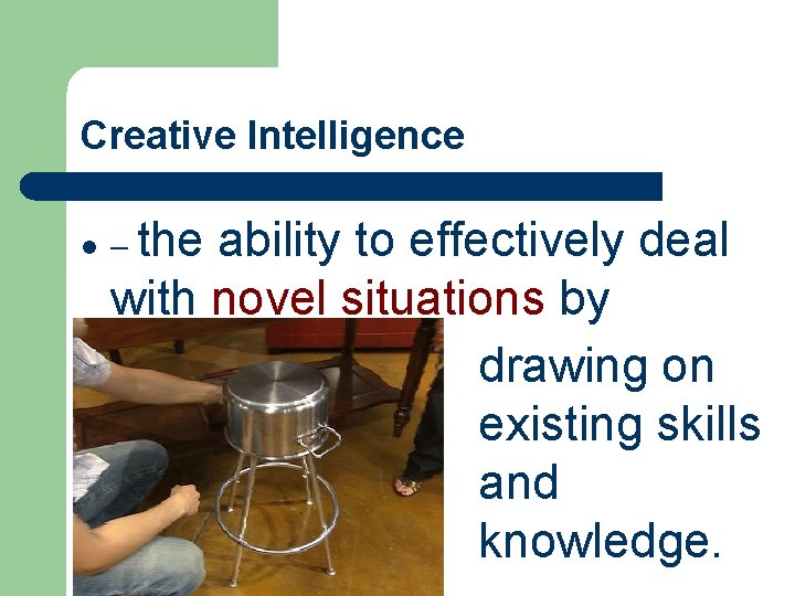 Creative Intelligence l – the ability to effectively deal with novel situations by drawing
