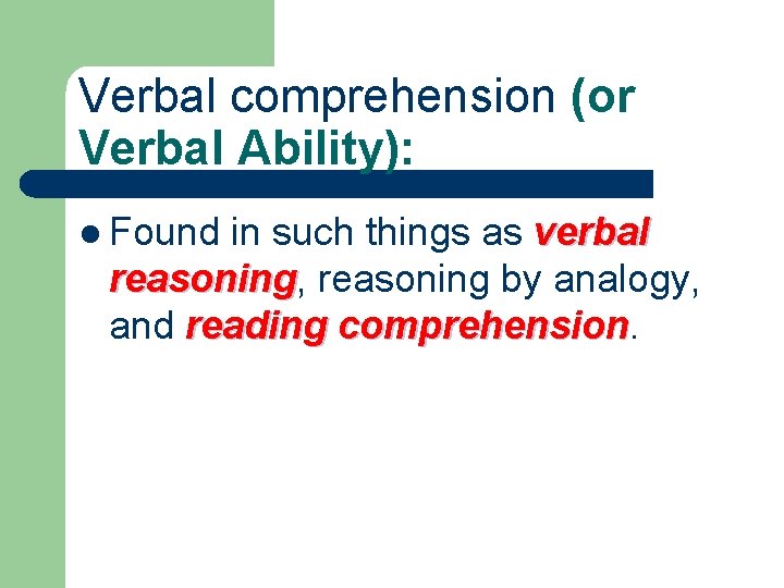 Verbal comprehension (or Verbal Ability): l Found in such things as verbal reasoning, reasoning