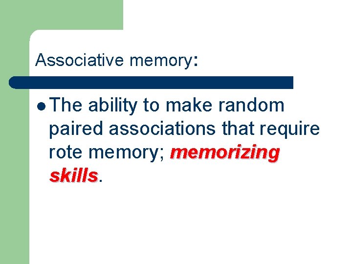 Associative memory: l The ability to make random paired associations that require rote memory;