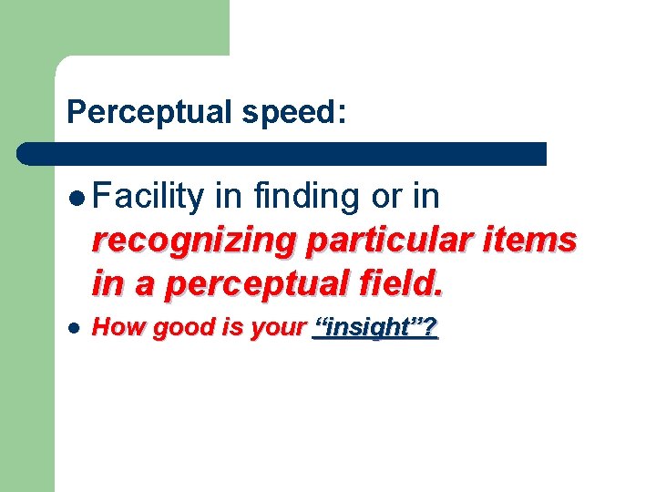 Perceptual speed: l Facility in finding or in recognizing particular items in a perceptual