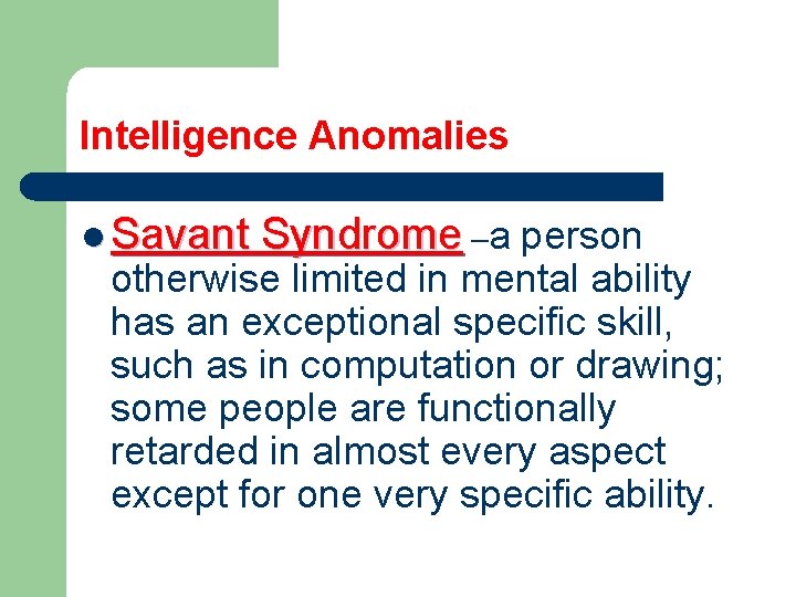 Intelligence Anomalies l Savant Syndrome –a person otherwise limited in mental ability has an