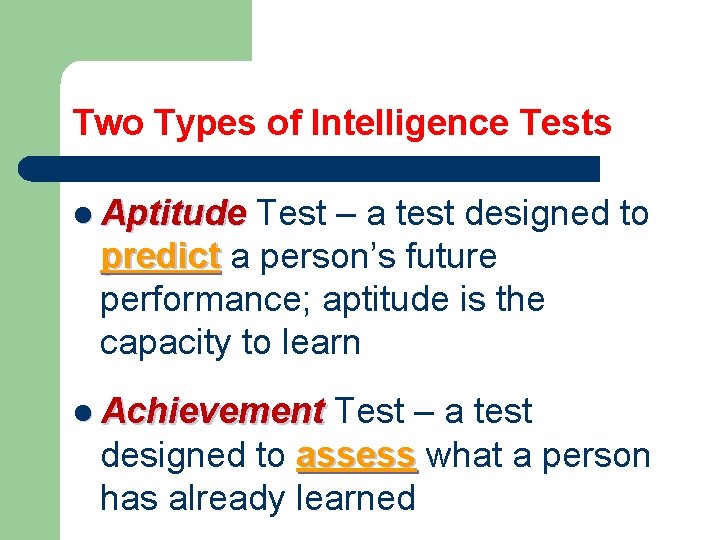 Two Types of Intelligence Tests l Aptitude Test – a test designed to predict