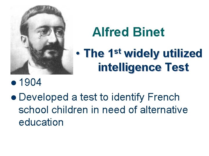 Alfred Binet • The 1 st widely utilized intelligence Test l 1904 l Developed