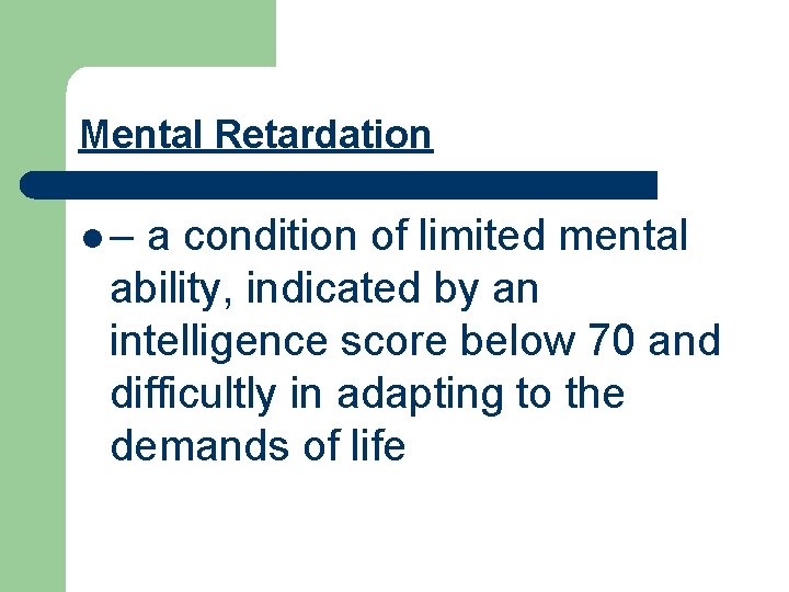 Mental Retardation l– a condition of limited mental ability, indicated by an intelligence score