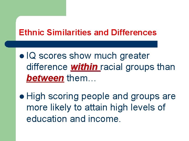 Ethnic Similarities and Differences l IQ scores show much greater difference within racial groups