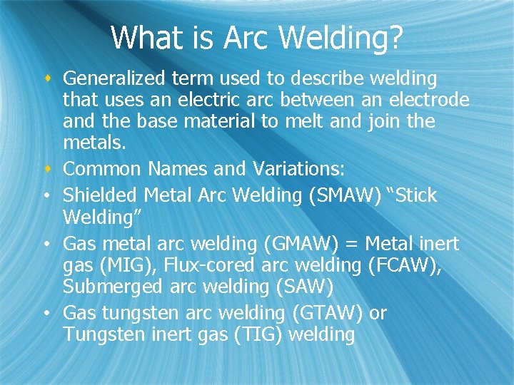 What is Arc Welding? s Generalized term used to describe welding that uses an