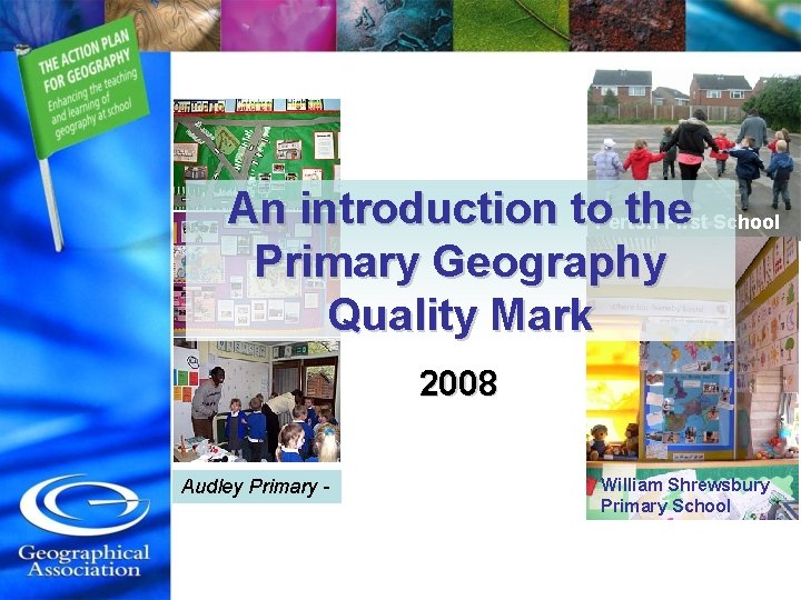 An introduction to. Perton the First School Primary Geography Quality Mark 2008 Audley Primary