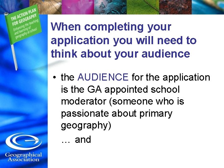 When completing your application you will need to think about your audience • the