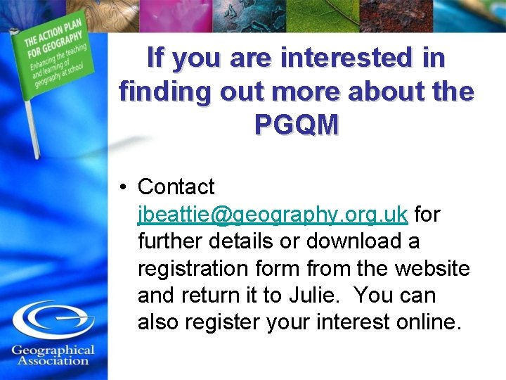 If you are interested in finding out more about the PGQM • Contact jbeattie@geography.