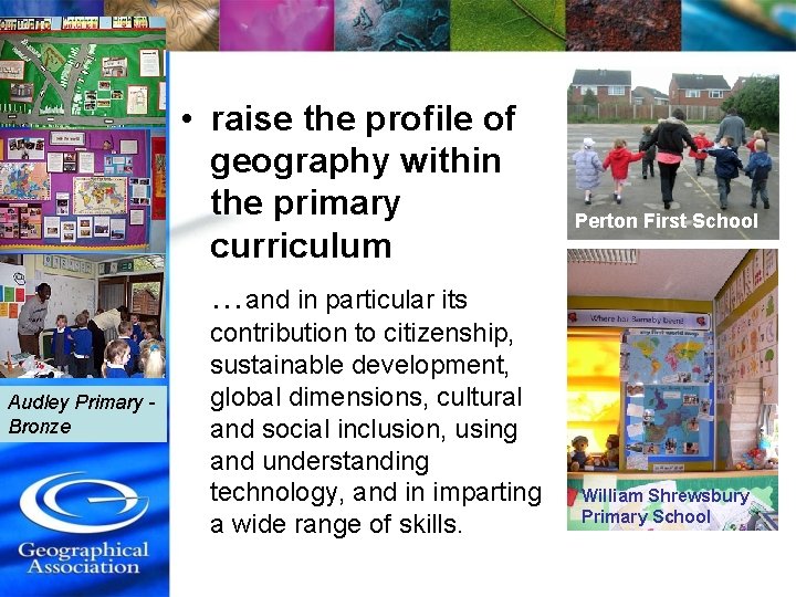  • raise the profile of geography within the primary curriculum …and in particular