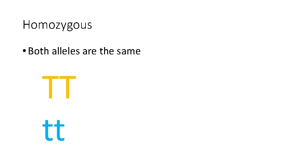 Homozygous • Both alleles are the same TT tt 