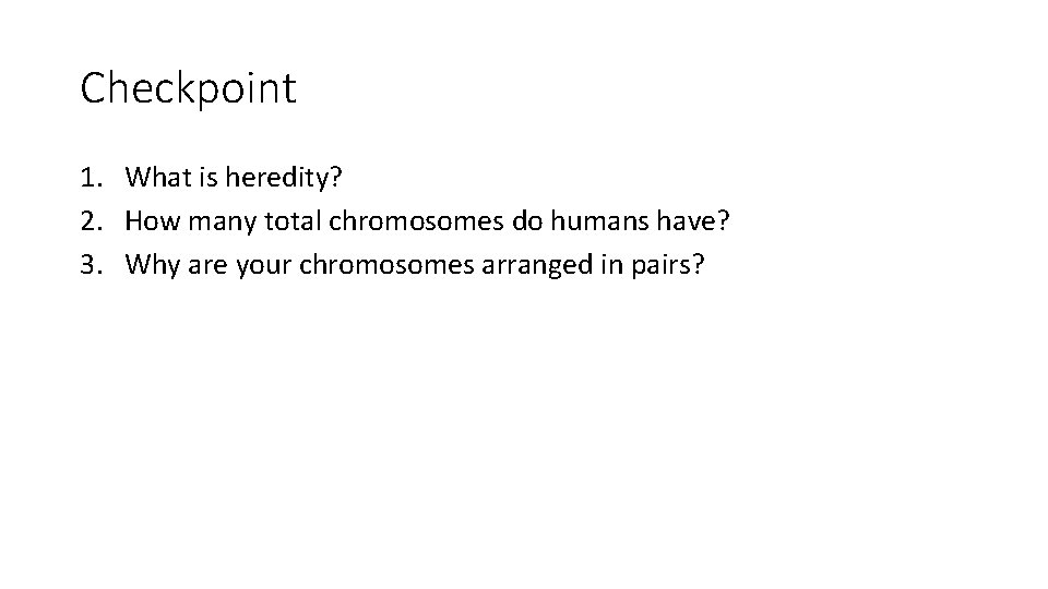 Checkpoint 1. What is heredity? 2. How many total chromosomes do humans have? 3.