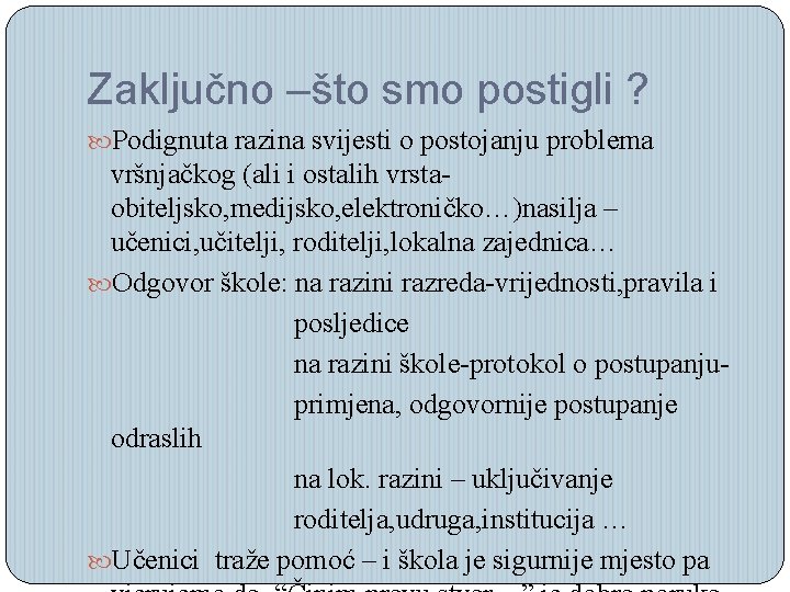 Zaključno –što smo postigli ? Podignuta razina svijesti o postojanju problema vršnjačkog (ali i