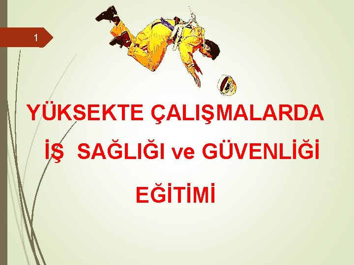 1 YÜKSEKTE ÇALIŞMALARDA İŞ SAĞLIĞI ve GÜVENLİĞİ EĞİTİMİ 