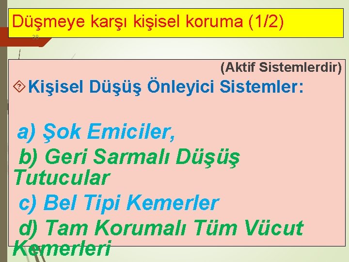 Düşmeye karşı kişisel koruma (1/2) 38 (Aktif Sistemlerdir) Kişisel Düşüş Önleyici Sistemler: a) Şok