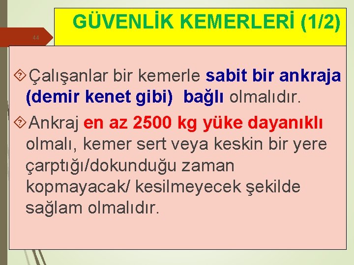 GÜVENLİK KEMERLERİ (1/2) 44 Çalışanlar bir kemerle sabit bir ankraja (demir kenet gibi) bağlı
