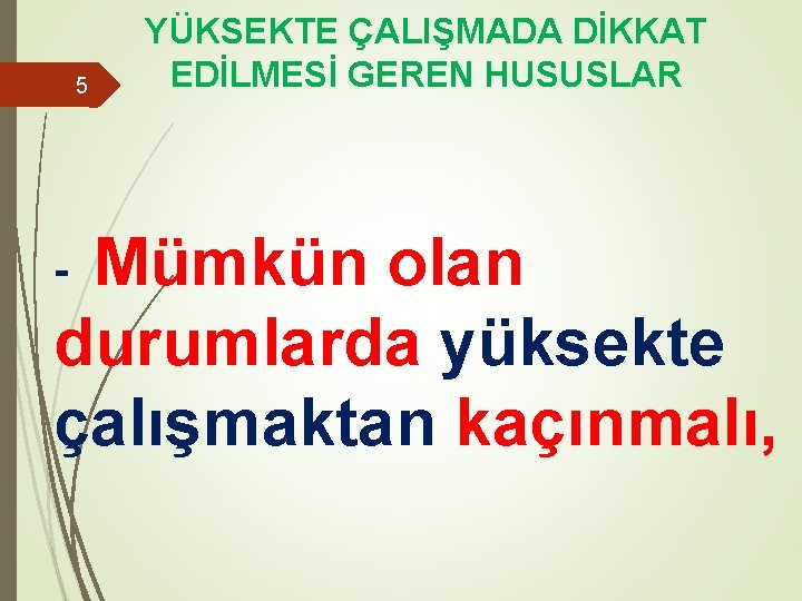 5 YÜKSEKTE ÇALIŞMADA DİKKAT EDİLMESİ GEREN HUSUSLAR Mümkün olan durumlarda yüksekte çalışmaktan kaçınmalı, -