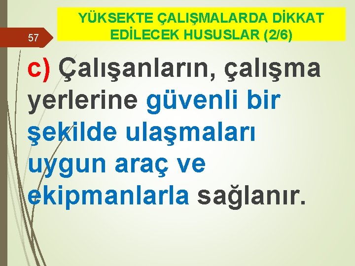 57 YÜKSEKTE ÇALIŞMALARDA DİKKAT EDİLECEK HUSUSLAR (2/6) c) Çalışanların, çalışma yerlerine güvenli bir şekilde