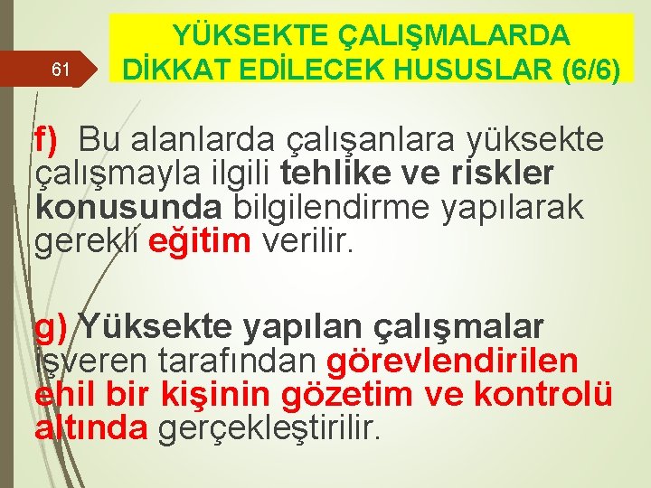 61 YÜKSEKTE ÇALIŞMALARDA DİKKAT EDİLECEK HUSUSLAR (6/6) f) Bu alanlarda çalışanlara yüksekte çalışmayla ilgili