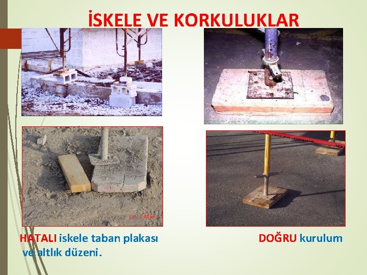 İSKELE VE KORKULUKLAR HATALI iskele taban plakası ve altlık düzeni. DOĞRU kurulum 
