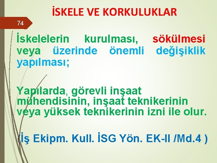 İSKELE VE KORKULUKLAR 74 İskelelerin kurulması, sökülmesi veya üzerinde önemli değişiklik yapılması; Yapılarda, görevli