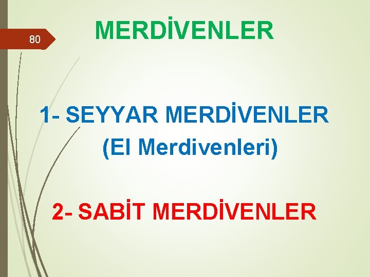 80 MERDİVENLER 1 - SEYYAR MERDİVENLER (El Merdivenleri) 2 - SABİT MERDİVENLER 