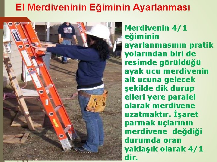 El Merdiveninin Eğiminin Ayarlanması Merdivenin 4/1 eğiminin ayarlanmasının pratik yolarından biri de resimde görüldüğü