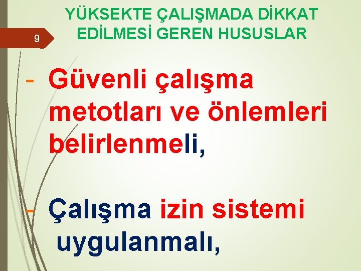 9 YÜKSEKTE ÇALIŞMADA DİKKAT EDİLMESİ GEREN HUSUSLAR - Güvenli çalışma metotları ve önlemleri belirlenmeli,