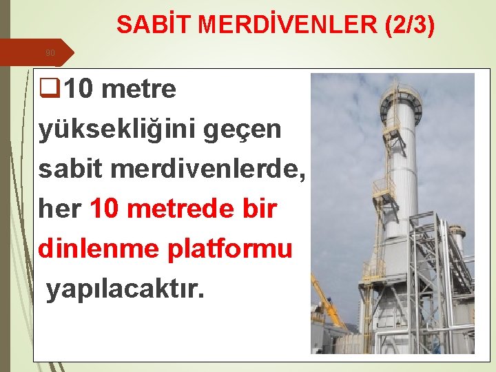 SABİT MERDİVENLER (2/3) 90 q 10 metre yüksekliğini geçen sabit merdivenlerde, her 10 metrede