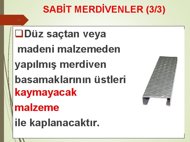 SABİT MERDİVENLER (3/3) 91 q. Düz saçtan veya madeni malzemeden yapılmış merdiven basamaklarının üstleri