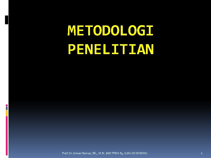 METODOLOGI PENELITIAN Prof. Dr. Anwar Sanusi, SE. , M. Si. (METPEN S 3, ILMU