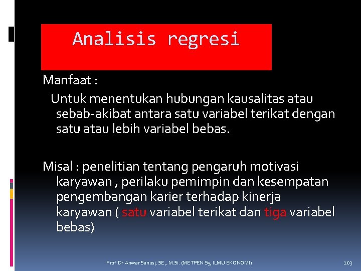 Analisis regresi Manfaat : Untuk menentukan hubungan kausalitas atau sebab-akibat antara satu variabel terikat