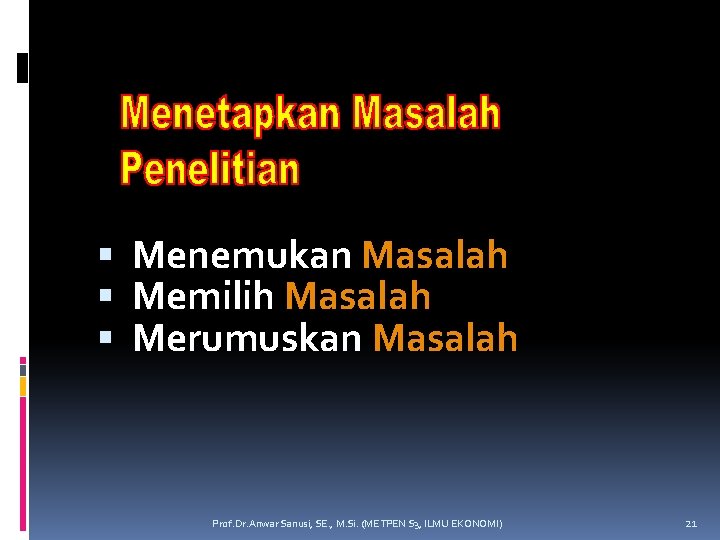  Menemukan Masalah Memilih Masalah Merumuskan Masalah Prof. Dr. Anwar Sanusi, SE. , M.