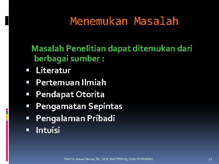 Menemukan Masalah Penelitian dapat ditemukan dari berbagai sumber : Literatur Pertemuan Ilmiah Pendapat Otorita