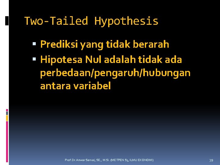 Two-Tailed Hypothesis Prediksi yang tidak berarah Hipotesa Nul adalah tidak ada perbedaan/pengaruh/hubungan antara variabel