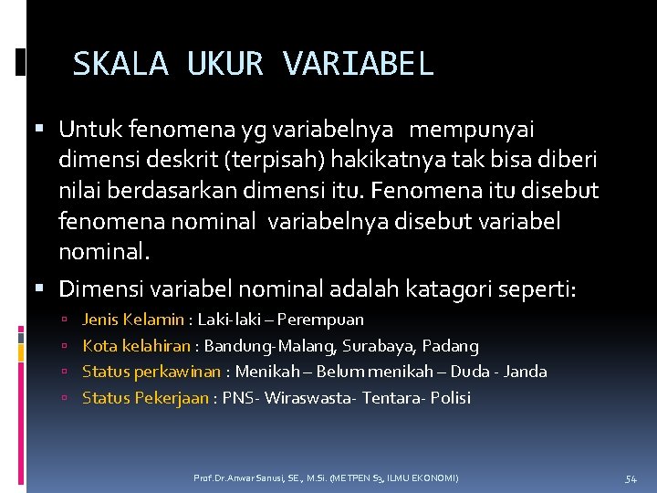 SKALA UKUR VARIABEL Untuk fenomena yg variabelnya mempunyai dimensi deskrit (terpisah) hakikatnya tak bisa