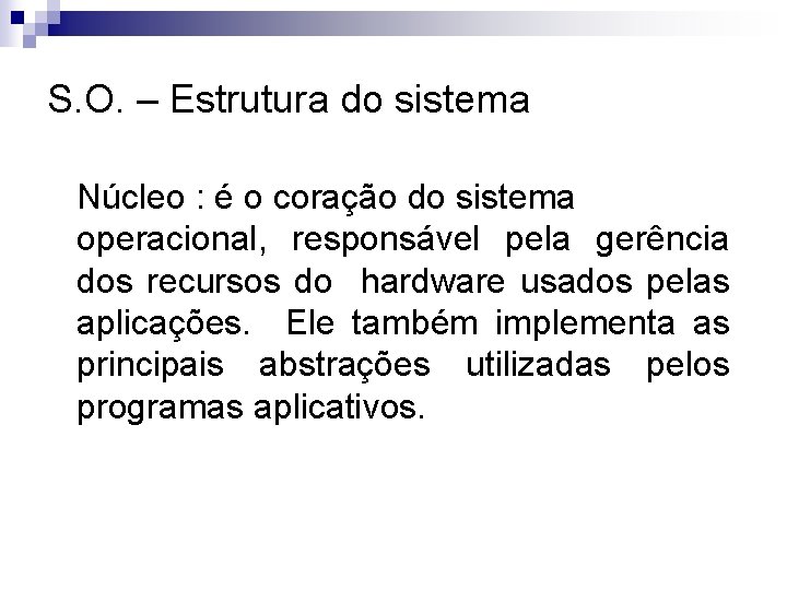 S. O. – Estrutura do sistema Núcleo : é o coração do sistema operacional,