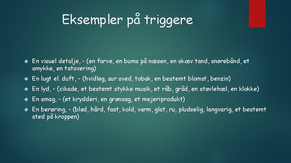 Eksempler på triggere En visuel detalje, - (en farve, en bums på næsen, en