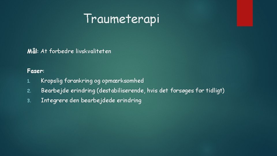 Traumeterapi Mål: At forbedre livskvaliteten Faser: 1. Kropslig forankring og opmærksomhed 2. Bearbejde erindring