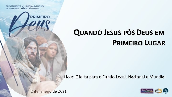 QUANDO JESUS PÔS DEUS EM PRIMEIRO LUGAR Hoje: Oferta para o Fundo Local, Nacional